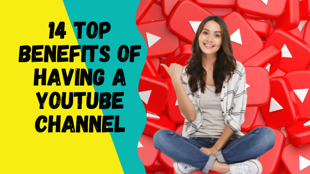 14 Top Benefits of Having a YouTube Channel