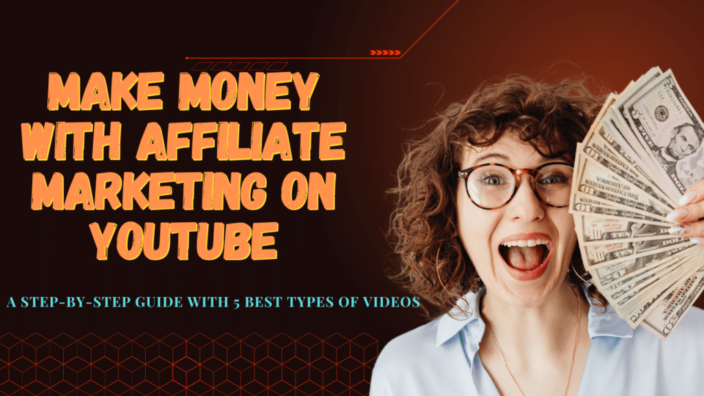 Make Money with Affiliate Marketing on YouTube: A Step-by-Step Guide with 5 best types of videos