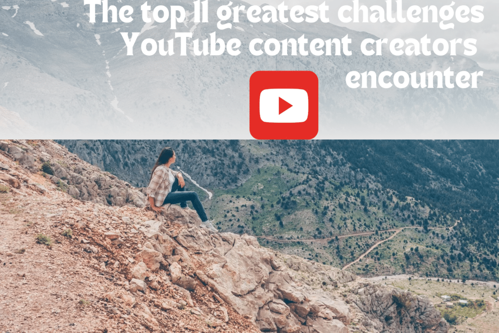 The top 11 greatest challenges YouTube content creators encounter