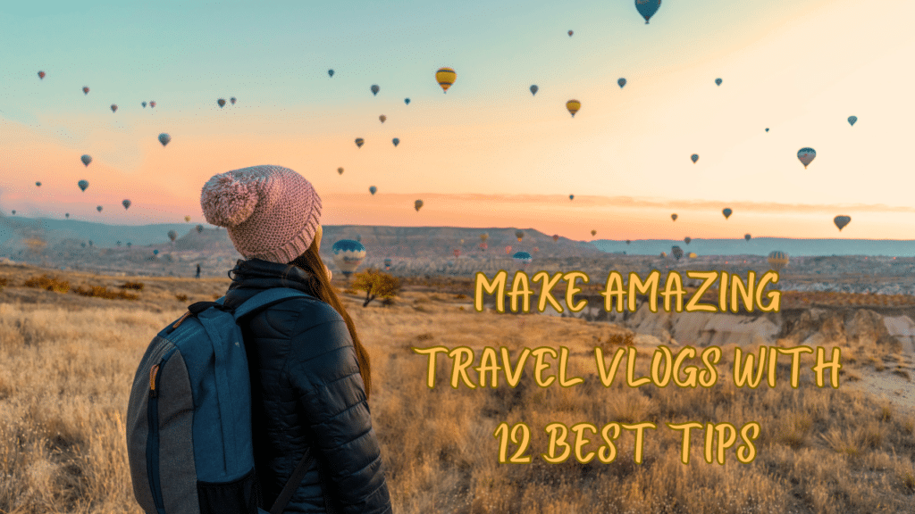 Make Amazing Travel Vlogs with 12 Best Tips