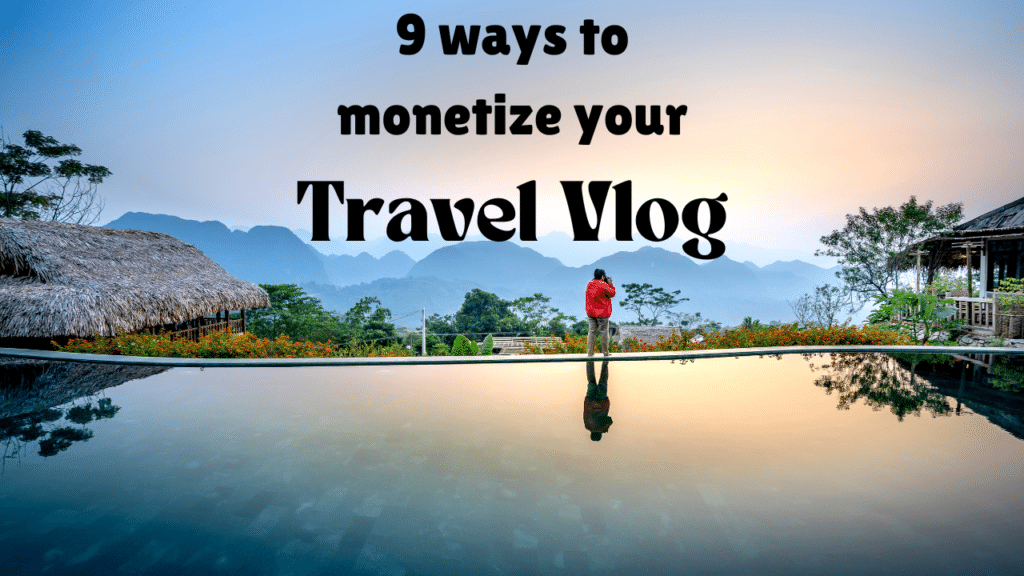 9 ways to monetize your travel Vlog