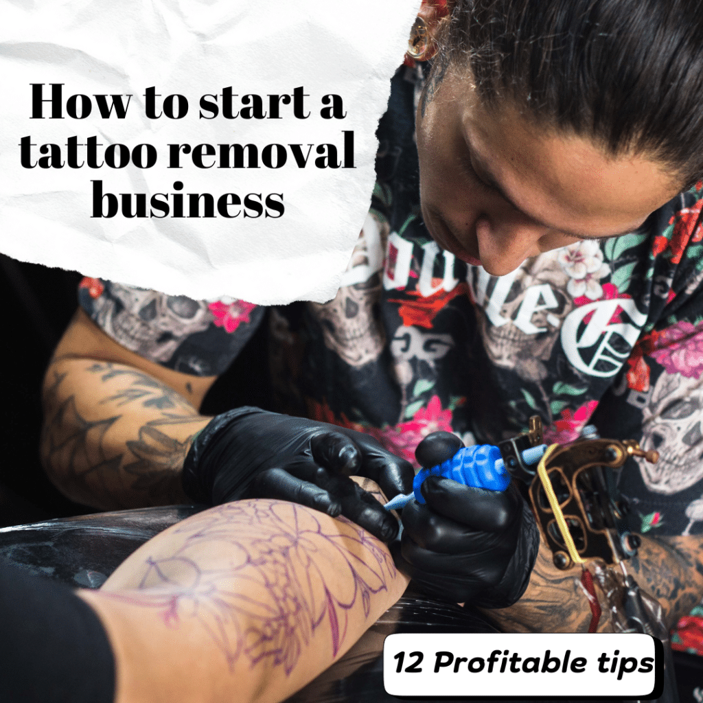 How to start a tattoo removal business - 12 Profitable tips